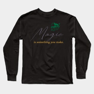 Magic is something you make Long Sleeve T-Shirt